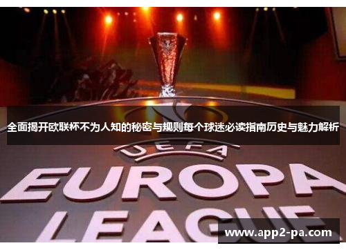 全面揭开欧联杯不为人知的秘密与规则每个球迷必读指南历史与魅力解析 全面揭开欧联杯不为人知的秘密与规则每个球迷必读指南历史与魅力解析