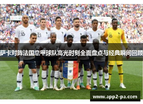 萨卡对阵法国意甲球队高光时刻全面盘点与经典瞬间回顾 萨卡对阵法国意甲球队高光时刻全面盘点与经典瞬间回顾