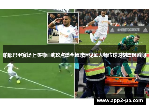 帕耶巴甲赛场上演神仙助攻点燃全场球迷见证大师传球时刻震撼瞬间