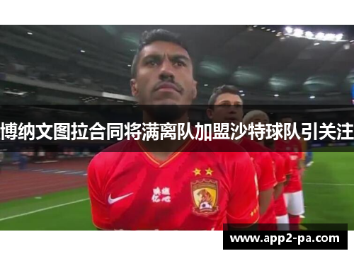 博纳文图拉合同将满离队加盟沙特球队引关注 博纳文图拉合同将满离队加盟沙特球队引关注