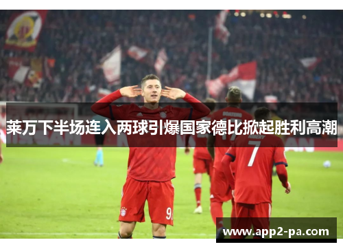 莱万下半场连入两球引爆国家德比掀起胜利高潮 莱万下半场连入两球引爆国家德比掀起胜利高潮