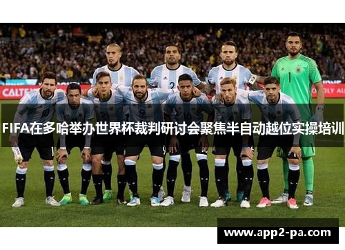 FIFA在多哈举办世界杯裁判研讨会聚焦半自动越位实操培训 FIFA在多哈举办世界杯裁判研讨会聚焦半自动越位实操培训