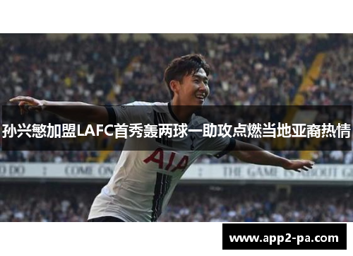 孙兴慜加盟LAFC首秀轰两球一助攻点燃当地亚裔热情 孙兴慜加盟LAFC首秀轰两球一助攻点燃当地亚裔热情